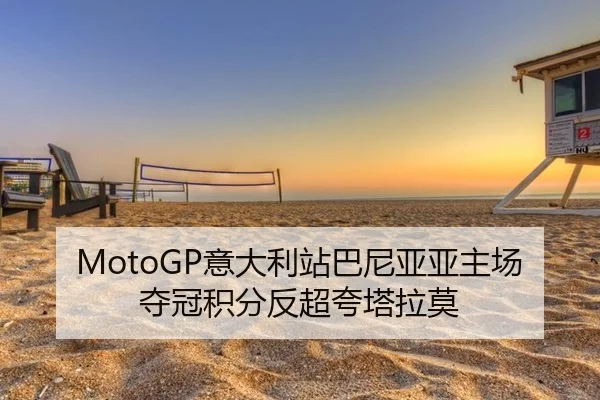 MotoGP意大利站巴尼亚亚主场夺冠积分反超夸塔拉莫