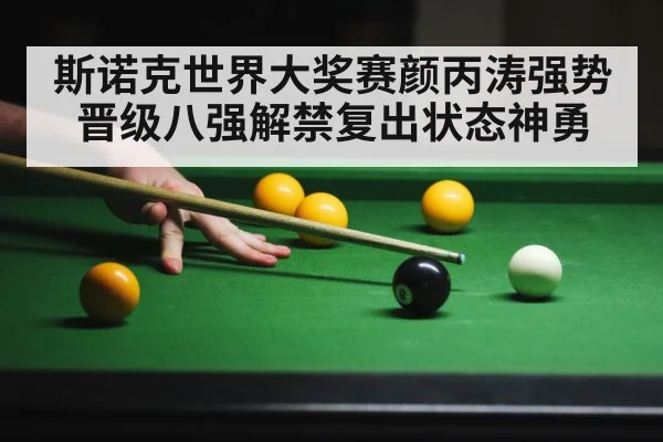 斯诺克世界大奖赛颜丙涛强势晋级八强解禁复出状态神勇